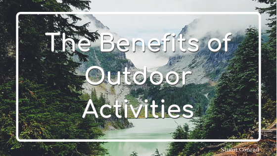 The Benefits Of Outdoor Activities Stuart Conrad